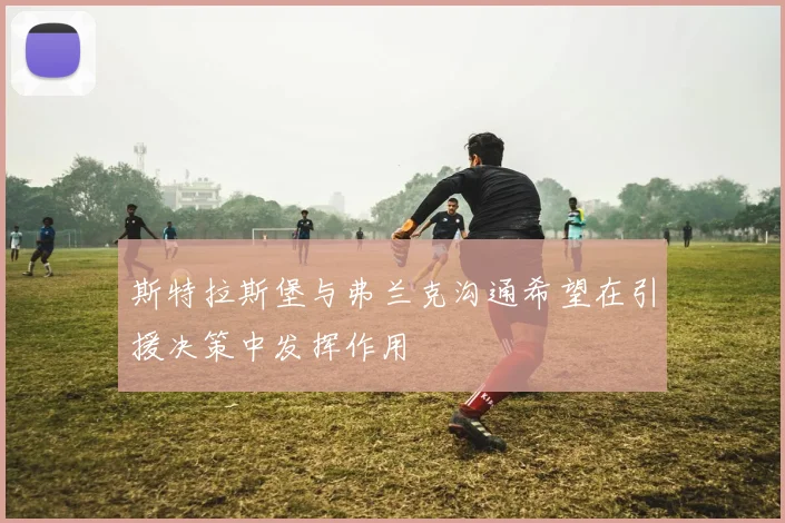 斯特拉斯堡与弗兰克沟通希望在引援决策中发挥作用