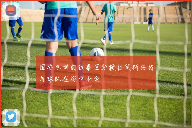 国安冬训前往泰国新援拉莫斯或将与球队在海口会合