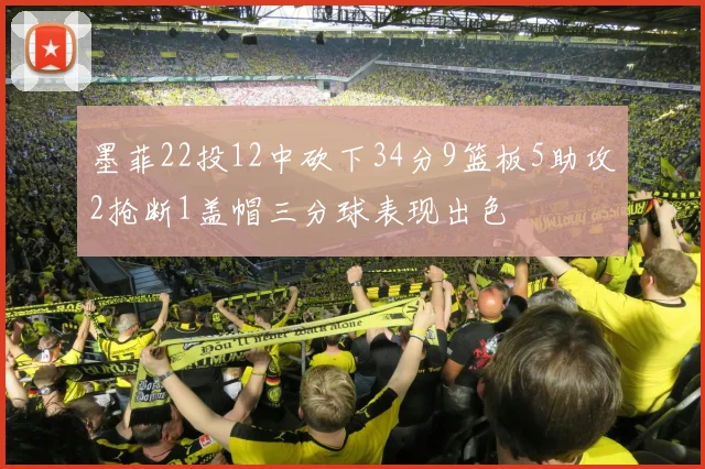 墨菲22投12中砍下34分9篮板5助攻2抢断1盖帽三分球表现出色